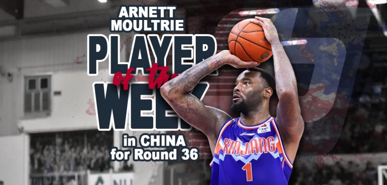 Chinese CBA round 36 best performance: Arnett Moultrie